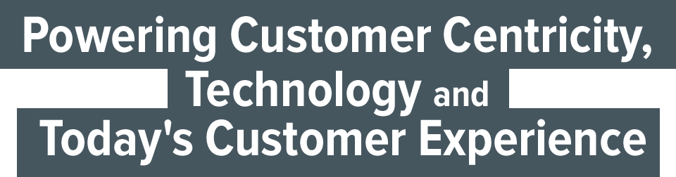 Powering Customer Centricity, Technology and Today's Customer Experience